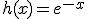 h(x)=e^{-x}